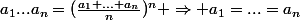 a_1...a_n=(\frac{a_1+...+a_n}{n})^n \Rightarrow a_1=...=a_n