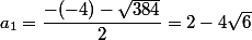 a_1=\dfrac{-(-4)-\sqrt{384}}{2}=2-4\sqrt{6}