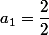 a_1=\dfrac{2}{2}