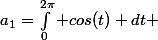a_1=\int_0^{2\pi} cos(t) dt 