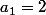 a_1=2