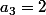 a_3=2