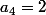 a_4=2