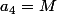 a_4=M