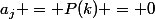 a_j = P(k) = 0