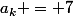a_k = 7