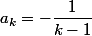 a_k=-\dfrac{1}{k-1}