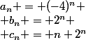 a_n = (-4)^n
 \\ b_n = 2^n
 \\ c_n = n 2^n