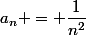 a_n = \dfrac{1}{n^2}