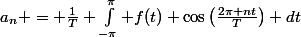 a_n = \frac{1}{T} \int_{-\pi}^{\pi} f(t) \cos\left(\frac{2\pi nt}{T}\right) dt