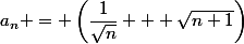 a_n = \left(\dfrac{1}{\sqrt{n}} + \sqrt{n+1}\right)