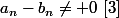 a_n-b_n\not= 0\,\,[3]