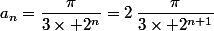 a_n=\dfrac{\pi}{3\times 2^n}=2\,\dfrac{\pi}{3\times 2^{n+1}}