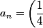 a_n=\left(\dfrac{1}{4}\right)^n