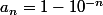 a_n=1-10^{-n}
