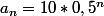 a_n=10*0,5^n