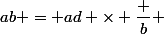 ab = ad \times \dfrac b 