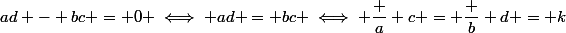 ad - bc = 0 \iff ad = bc \iff \dfrac a c = \dfrac b d = k