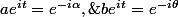 ae^{it}=e^{-i\alpha},\;be^{it}=e^{-i\theta}