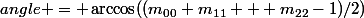 angle = \arccos((m_{00}+m_{11} + m_{22}-1)/2)