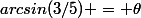 arcsin(3/5) = \theta