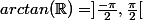 arctan(\mathbb{R})=]\frac{-\pi}{2},\frac{\pi}{2}[