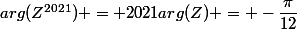 arg(Z^{2021}) = 2021arg(Z) = -\dfrac{\pi}{12}