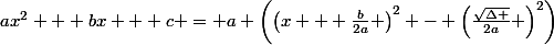 ax^{2} + bx + c = a \left(\left(x + \frac{b}{2a} \right)^{2} - \left(\frac{\sqrt{\Delta }}{2a} \right)^{2}\right)