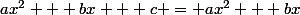 ax^2 + bx + c = ax^2 + bx