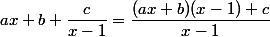 ax+b+\dfrac{c}{x-1}=\dfrac{(ax+b)(x-1)+c}{x-1}