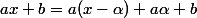 ax+b=a(x-\alpha)+a\alpha+b