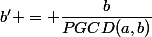 b' = \dfrac{b}{PGCD(a,b)}