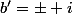 b'=\pm i