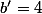 b'=4