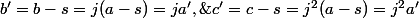 b'=b-s=j(a-s)=ja',\;c'=c-s=j^2(a-s)=j^2a'