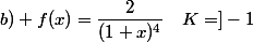 b) f(x)=\dfrac{2}{(1+x)^4}~~~K=]-1~;~+\infty[