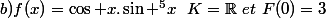 b)f(x)=\cos x.\sin ^5x~~K=\mathbb{R}~et~F(0)=3