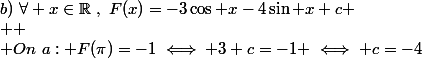 b)~\forall x\in\mathbb{R}~,~F(x)=-3\cos x-4\sin x+c
 \\ 
 \\ On~a: F(\pi)=-1\iff 3+c=-1 \iff c=-4