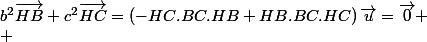 b^2\vec{HB}+c^2\vec{HC}=(-HC.BC.HB+HB.BC.HC)\,\vec{u}=\vec{0} \\ 