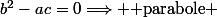 b^2-ac=0\Longrightarrow \text{ parabole }