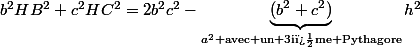 b^2HB^2+c^2HC^2=2b^2c^2-\underbrace{(b^2+c^2)}_{a^2\text{ avec un 3i�me Pythagore}}h^2