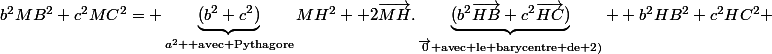 b^2MB^2+c^2MC^2= \underbrace{(b^2+c^2)}_{{a}^2 \text{ avec Pythagore}}MH^2 +2\vec{MH}.\underbrace{(b^2\vec{HB}+c^2\vec{HC})}_{\vec{0}\text{ avec le barycentre de 2)}} +b^2HB^2+c^2HC^2 