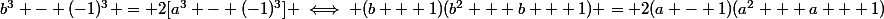 b^3 - (-1)^3 = 2[a^3 - (-1)^3] \iff (b + 1)(b^2 + b + 1) = 2(a - 1)(a^2 + a + 1)