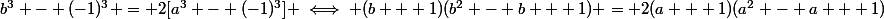 b^3 - (-1)^3 = 2[a^3 - (-1)^3] \iff (b + 1)(b^2 - b + 1) = 2(a + 1)(a^2 - a + 1)