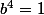 b\neq1,\;b^2\neq1,\;b^4=1