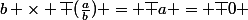 b \times \bar {(\frac{a}{b})} = \bar a = \bar 0 