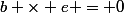 b \times e = 0