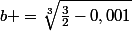b =\sqrt[3]{\frac32-0,001}