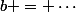 b = \cdots