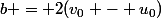 b = 2(v_0 - u_0)